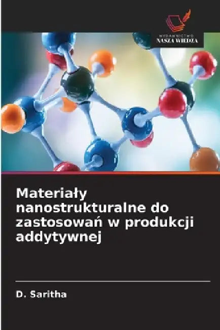 Materialy nanostrukturalne do zastosowań w produkcji addytywnej by D. Saritha