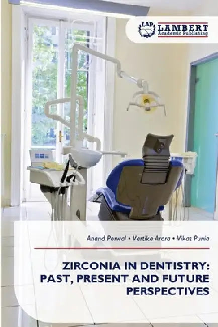 Zirconia in Dentistry: Past, Present and Future Perspectives by Anand Porwal, Vartika Arora, Vikas Punia