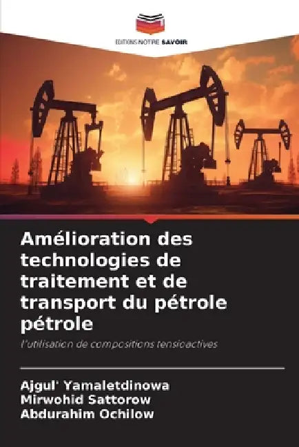 Amélioration des technologies de traitement et de transport du pétrole pétrole by Ajgul' Yamaletdinowa, Mirwohid Sattorow, Abdurahim Ochilow