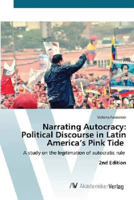 Narrating Autocracy: Political Discourse in Latin America's Pink Tide by Victoria Fassrainer