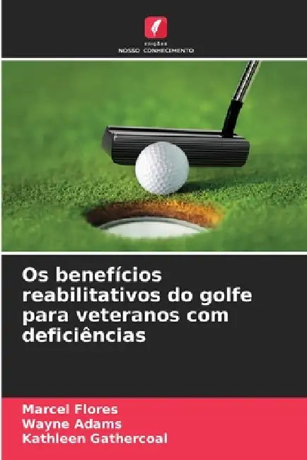Os benefícios reabilitativos do golfe para veteranos com deficiências by Marcel Flores, Wayne Adams, Kathleen Gathercoal