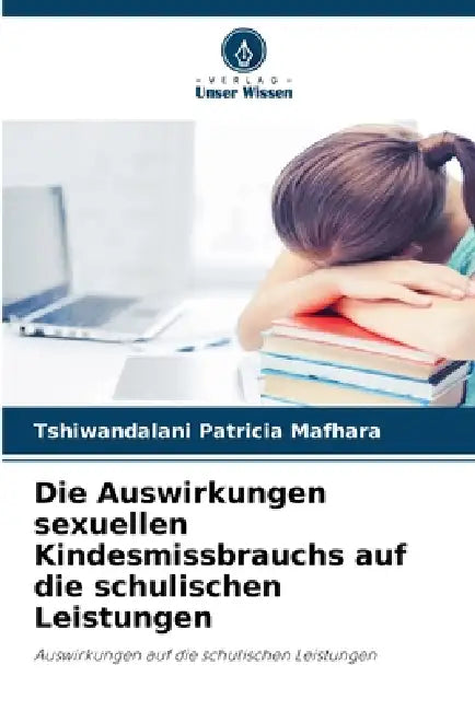 Die Auswirkungen sexuellen Kindesmissbrauchs auf die schulischen Leistungen by Tshiwandalani Patricia Mafhara