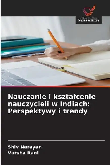 Nauczanie i ksztalcenie nauczycieli w Indiach: Perspektywy i trendy by Shiv Narayan, Varsha Rani