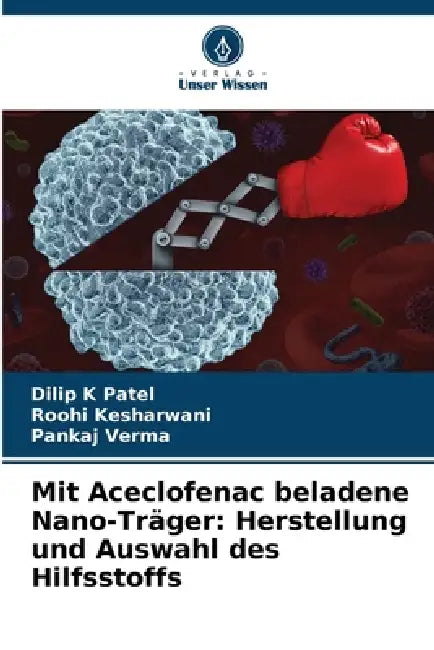 Mit Aceclofenac beladene Nano-Träger: Herstellung und Auswahl des Hilfsstoffs by Dilip K. Patel, Roohi Kesharwani, Pankaj Verma