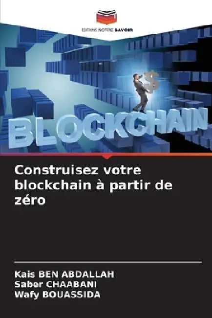 Construisez votre blockchain à partir de zéro by Kais Ben Abdallah, Saber Chaabani, Wafy Bouassida