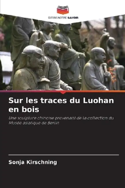 Sur les traces du Luohan en bois by Sonja Kirschning
