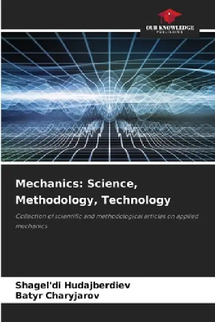 Mechanics: Science, Methodology, Technology by Shagel'di Hudajberdiev, Batyr Charyjarov