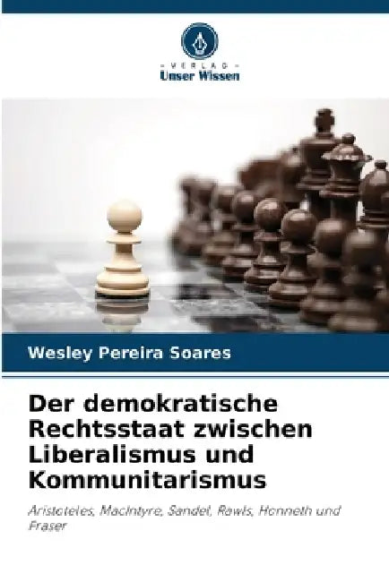 Der demokratische Rechtsstaat zwischen Liberalismus und Kommunitarismus by Wesley Pereira Soares