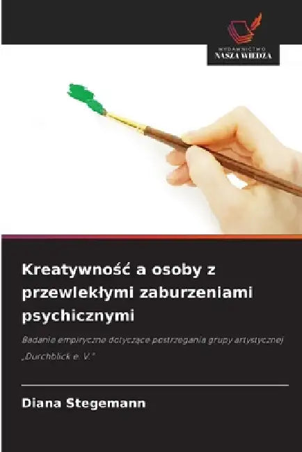 Kreatywnośc a osoby z przewleklymi zaburzeniami psychicznymi by Diana Stegemann