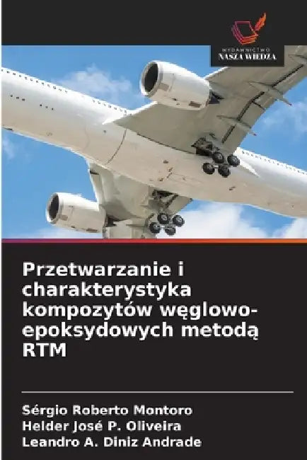 Przetwarzanie i charakterystyka kompozytów węglowo-epoksydowych metodą RTM by Sérgio Roberto Montoro, Helder José P. Oliveira, Leandro A. Diniz Andrade