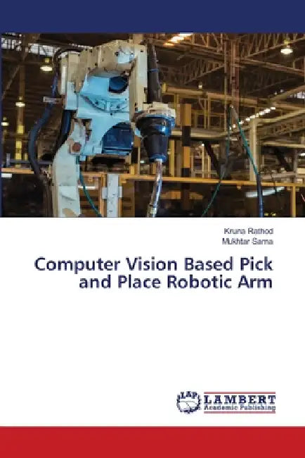 Computer Vision Based Pick and Place Robotic Arm by Kruna Rathod, Mukhtar Sama