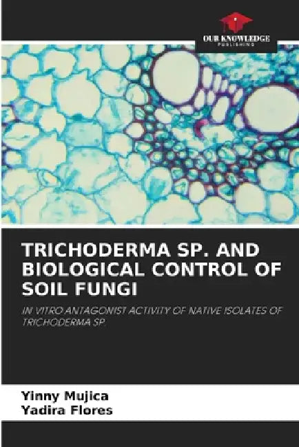 Trichoderma Sp. and Biological Control of Soil Fungi by Yinny Mujica, Yadira Flores