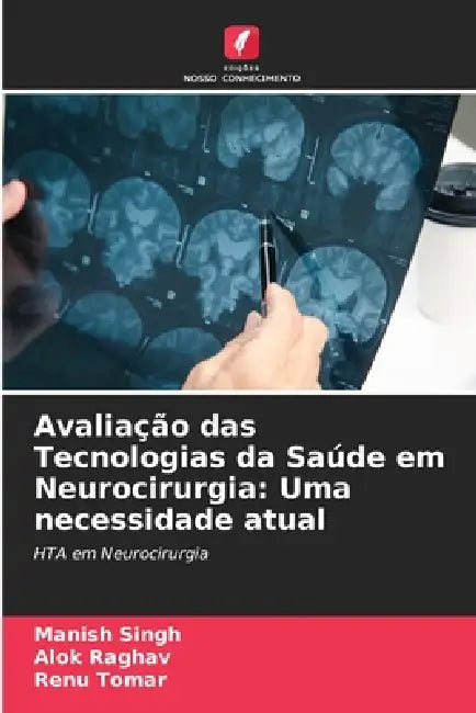 Avaliação das Tecnologias da Saúde em Neurocirurgia: Uma necessidade atual by Manish Singh, Alok Raghav, Renu Tomar