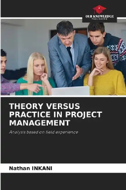 Theory Versus Practice in Project Management by Nathan Inkani