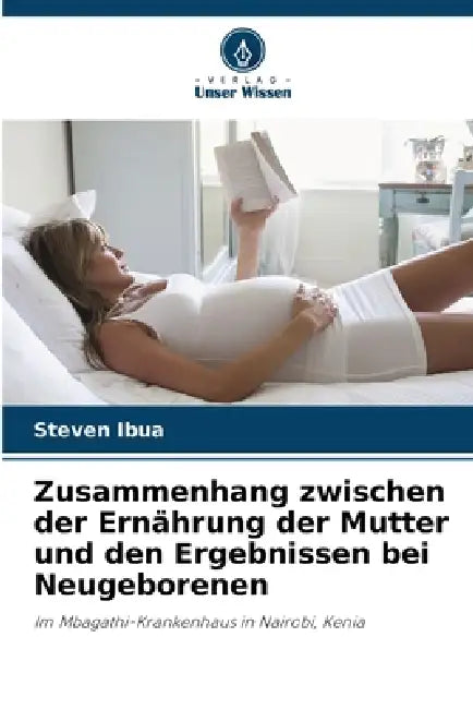 Zusammenhang zwischen der Ernährung der Mutter und den Ergebnissen bei Neugeborenen by Steven Ibua