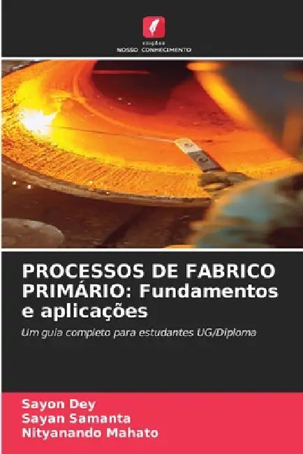 Processos de Fabrico Primário: Fundamentos e aplicações by Sayon Dey, Sayan Samanta, Nityanando Mahato