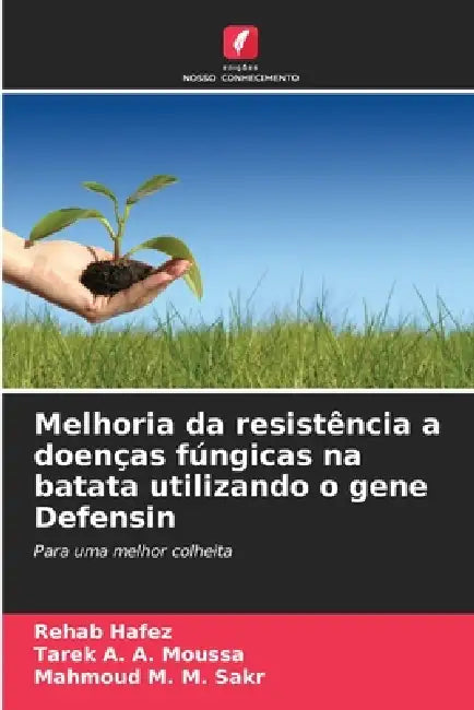 Melhoria da resistência a doenças fúngicas na batata utilizando o gene Defensin by Rehab Hafez, Tarek A. a. Moussa, Mahmoud M. M. Sakr