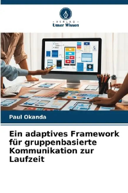 Ein adaptives Framework für gruppenbasierte Kommunikation zur Laufzeit by Paul Okanda
