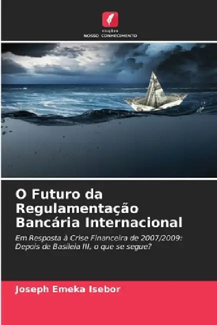 O Futuro da Regulamentação Bancária Internacional by Joseph Emeka Isebor