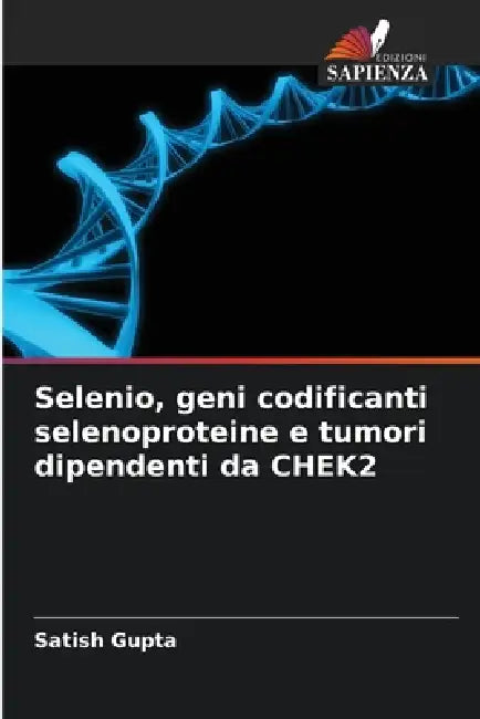 Selenio, geni codificanti selenoproteine e tumori dipendenti da CHEK2 by Satish Gupta