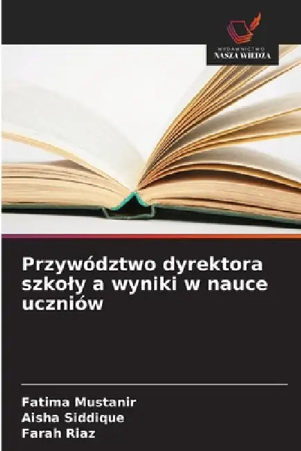 Przywództwo dyrektora szkoly a wyniki w nauce uczniów by Fatima Mustanir, Aisha Siddique, Farah Riaz