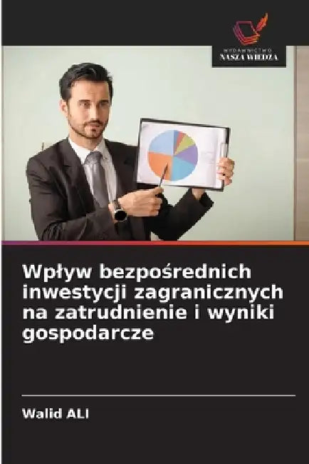 Wplyw bezpośrednich inwestycji zagranicznych na zatrudnienie i wyniki gospodarcze by Walid Ali