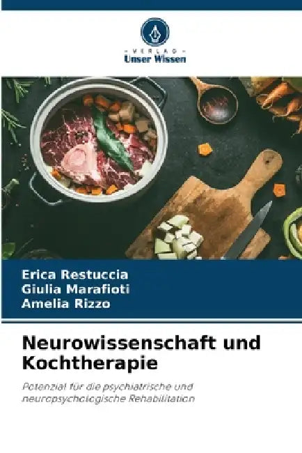 Neurowissenschaft und Kochtherapie by Erica Restuccia, Giulia Marafioti, Amelia Rizzo