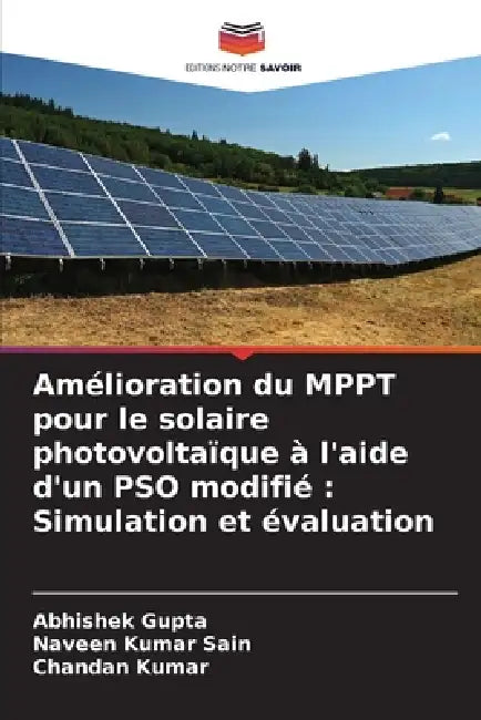 Amélioration du MPPT pour le solaire photovoltaïque à l'aide d'un PSO modifié: Simulation et évaluation by Abhishek Gupta, Naveen Kumar Sain, Chandan Kumar
