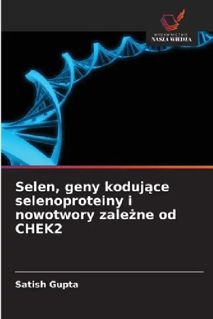 Selen, geny kodujące selenoproteiny i nowotwory zależne od CHEK2 by Satish Gupta