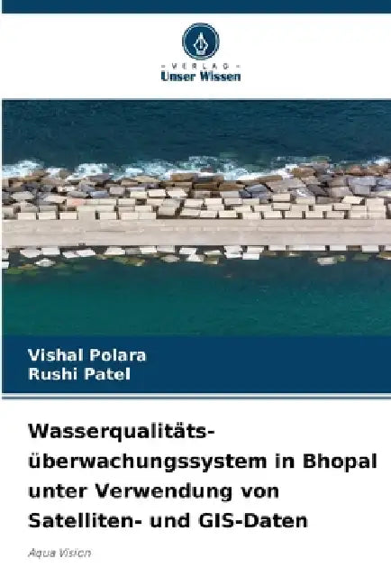 Wasserqualitäts- überwachungssystem in Bhopal unter Verwendung von Satelliten- und GIS-Daten by Vishal Polara, Rushi Patel