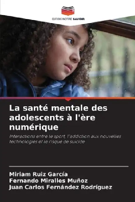 La santé mentale des adolescents à l'ère numérique by Miriam Ruiz García, Fernando Miralles Muñoz, Juan Carlos Fernández Rodríguez