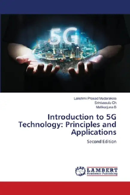 Introduction to 5G Technology: Principles and Applications by Lakshmi Prasad Mudarakola, Srinivasulu Ch, Mallikarjuna B