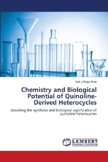 Chemistry and Biological Potential of Quinoline-Derived Heterocycles by Goli J. Rupa Sree