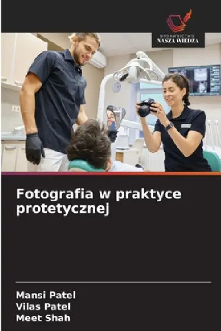 Fotografia w praktyce protetycznej by Mansi Patel, Vilas Patel, Meet Shah