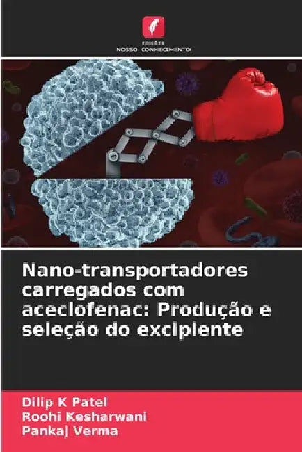 Nano-transportadores carregados com aceclofenac: Produção e seleção do excipiente by Dilip K. Patel, Roohi Kesharwani, Pankaj Verma