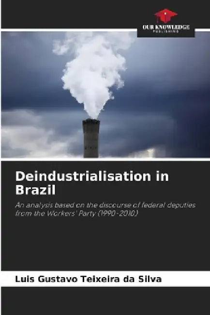 Deindustrialisation in Brazil by Luis Gustavo Teixeira Da Silva
