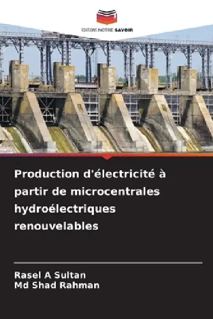 Production d'électricité à partir de microcentrales hydroélectriques renouvelables by Rasel A. Sultan, Shad Rahman