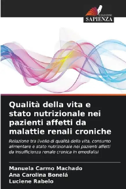 Qualità della vita e stato nutrizionale nei pazienti affetti da malattie renali croniche by Manuela Carmo Machado, Ana Carolina Bonelá, Luciene Rabelo