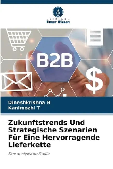 Zukunftstrends Und Strategische Szenarien Für Eine Hervorragende Lieferkette by Dineshkrishna B, Kanimozhi T