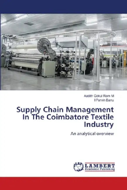 Supply Chain Management In The Coimbatore Textile Industry by Aadith Gokul Ram M, I. Parvin Banu