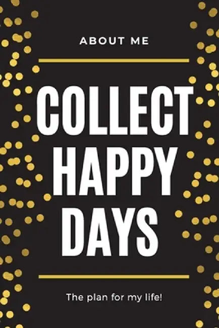About Me Collect Happy Days The Plan for my Life!: Elegant Planner with Inspirational Cover -(6x9) Page a Day with Prompts - Organizers - Appointment by Adil Daisy