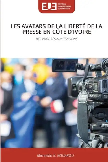 Les Avatars de la Liberté de la Presse En Côte d'Ivoire by Marcellin K. Kouakou
