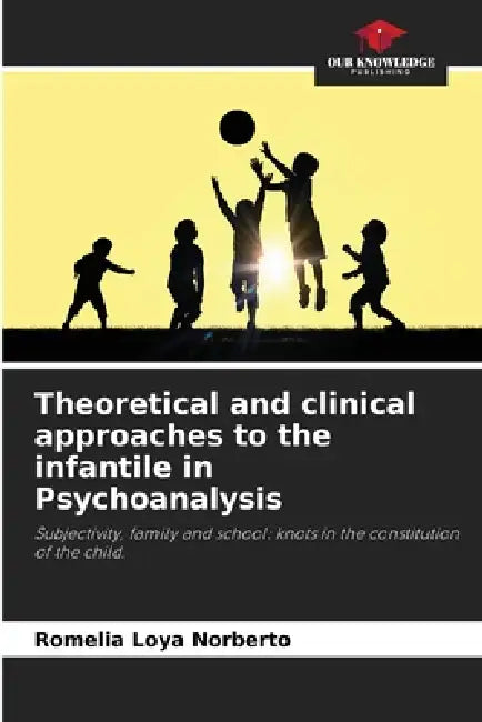 Theoretical and clinical approaches to the infantile in Psychoanalysis by Romelia Loya Norberto