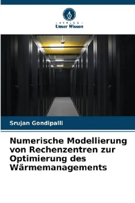 Numerische Modellierung von Rechenzentren zur Optimierung des Wärmemanagements by Srujan Gondipalli