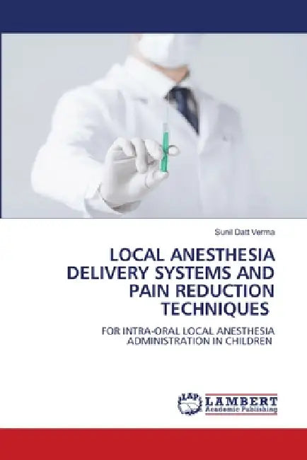Local Anesthesia Delivery Systems and Pain Reduction Techniques by Sunil Datt Verma