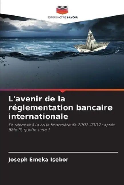 L'avenir de la réglementation bancaire internationale by Joseph Emeka Isebor
