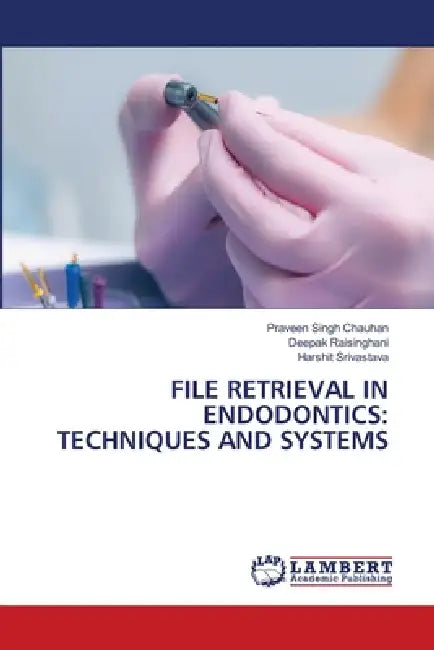 File Retrieval in Endodontics: Techniques and Systems by Praveen Singh Chauhan, Deepak Raisinghani, Harshit Srivastava