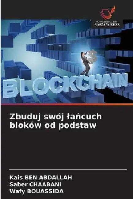 Zbuduj swój lańcuch bloków od podstaw by Kais Ben Abdallah, Saber Chaabani, Wafy Bouassida