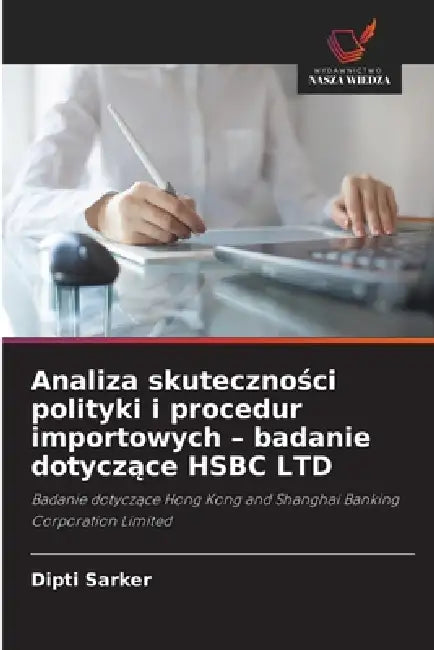 Analiza skuteczności polityki i procedur importowych - badanie dotyczące HSBC LTD by Dipti Sarker