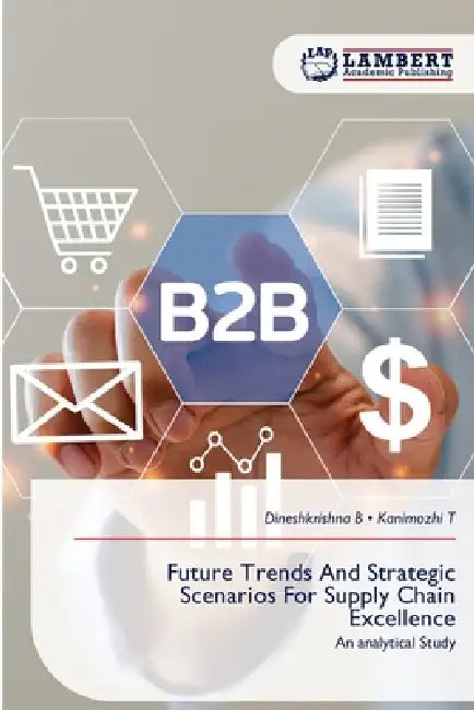 Future Trends And Strategic Scenarios For Supply Chain Excellence by Dineshkrishna B, Kanimozhi T